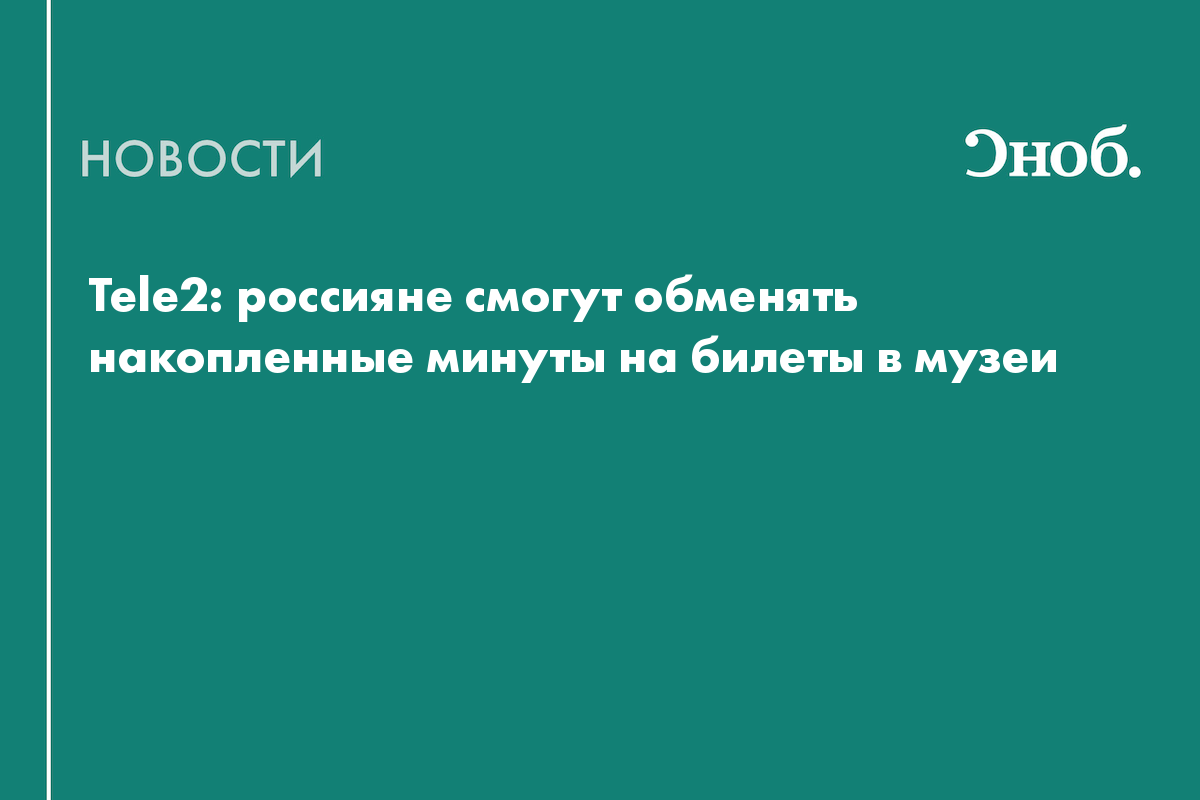 Tele2: россияне смогут обменять накопленные минуты на билеты в музеи