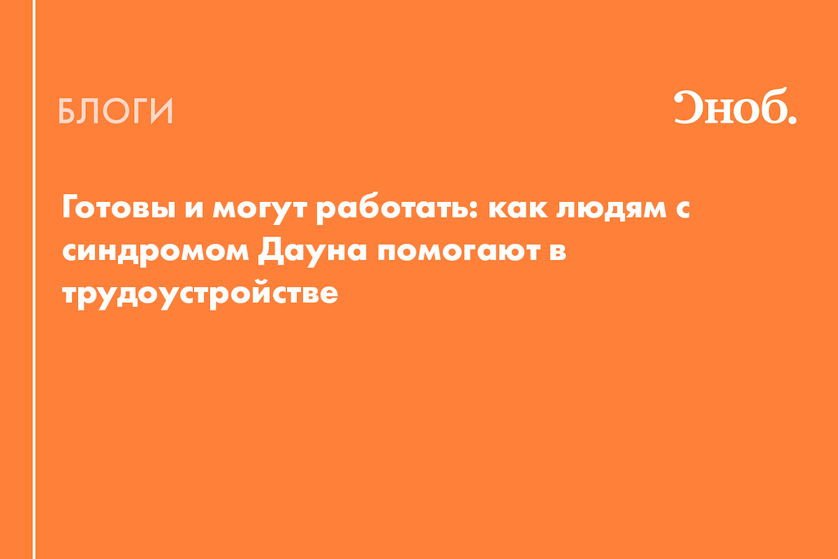 Готовы и могут работать: как людям с синдромом Дауна помогают в  трудоустройстве - Блог Благотворительный фонд «Синдром любви»