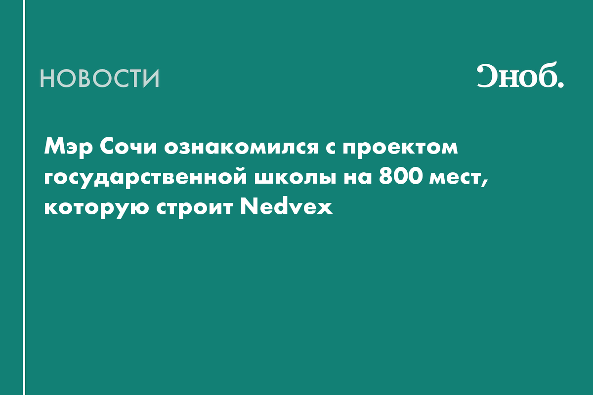 Мэр Сочи ознакомился с проектом государственной школы на 800 мест, которую строит Nedvex