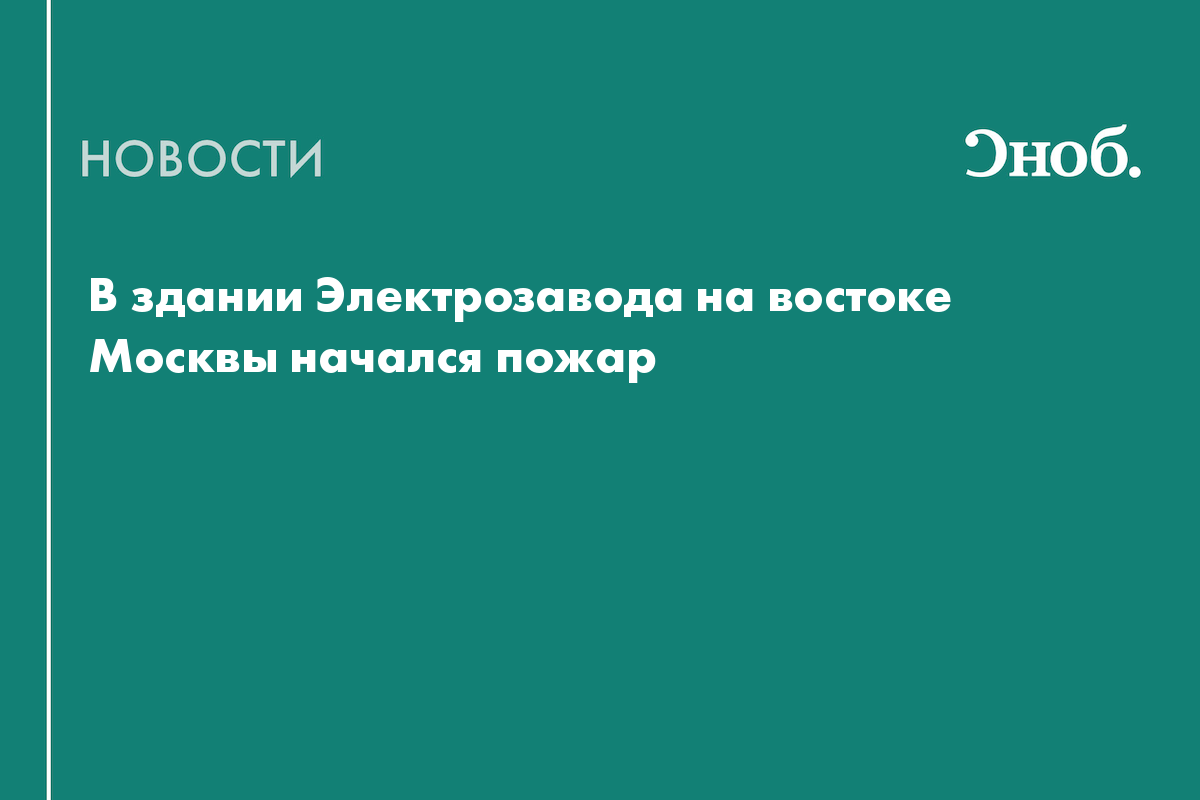 В здании Электрозавода на востоке Москвы начался пожар