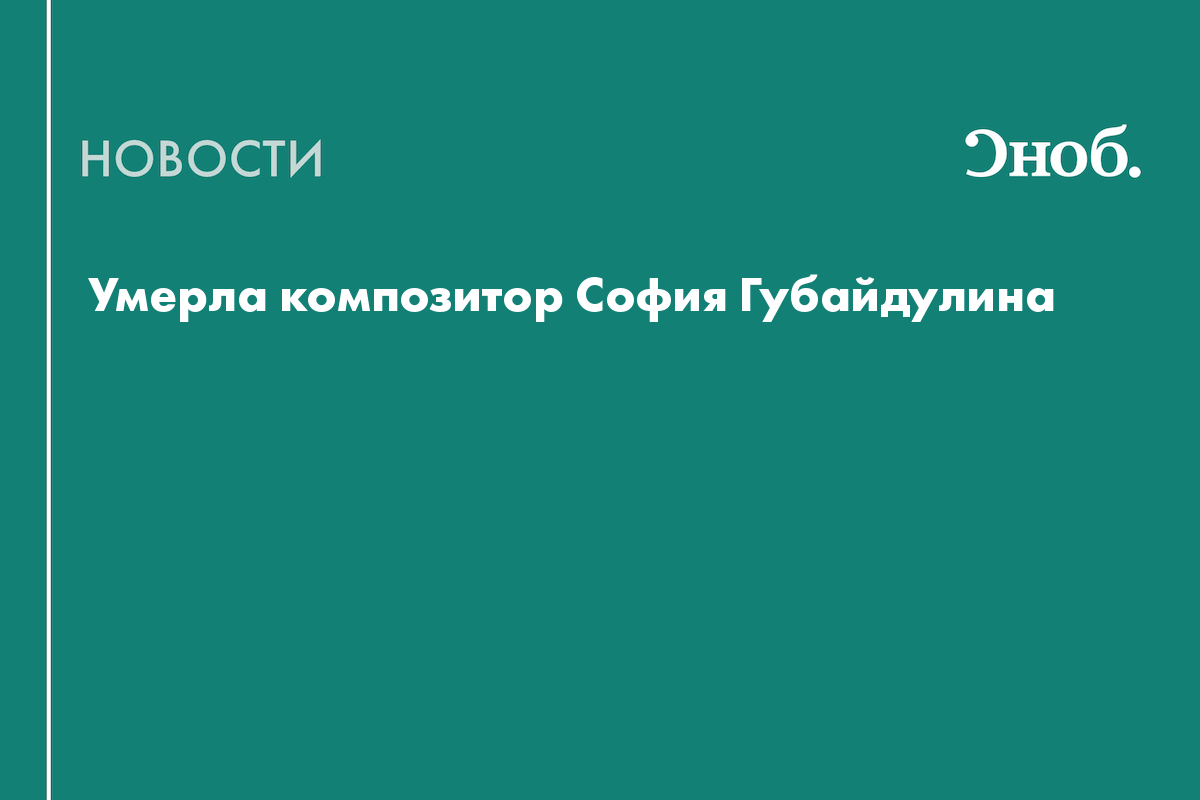 Умерла композитор София Губайдулина