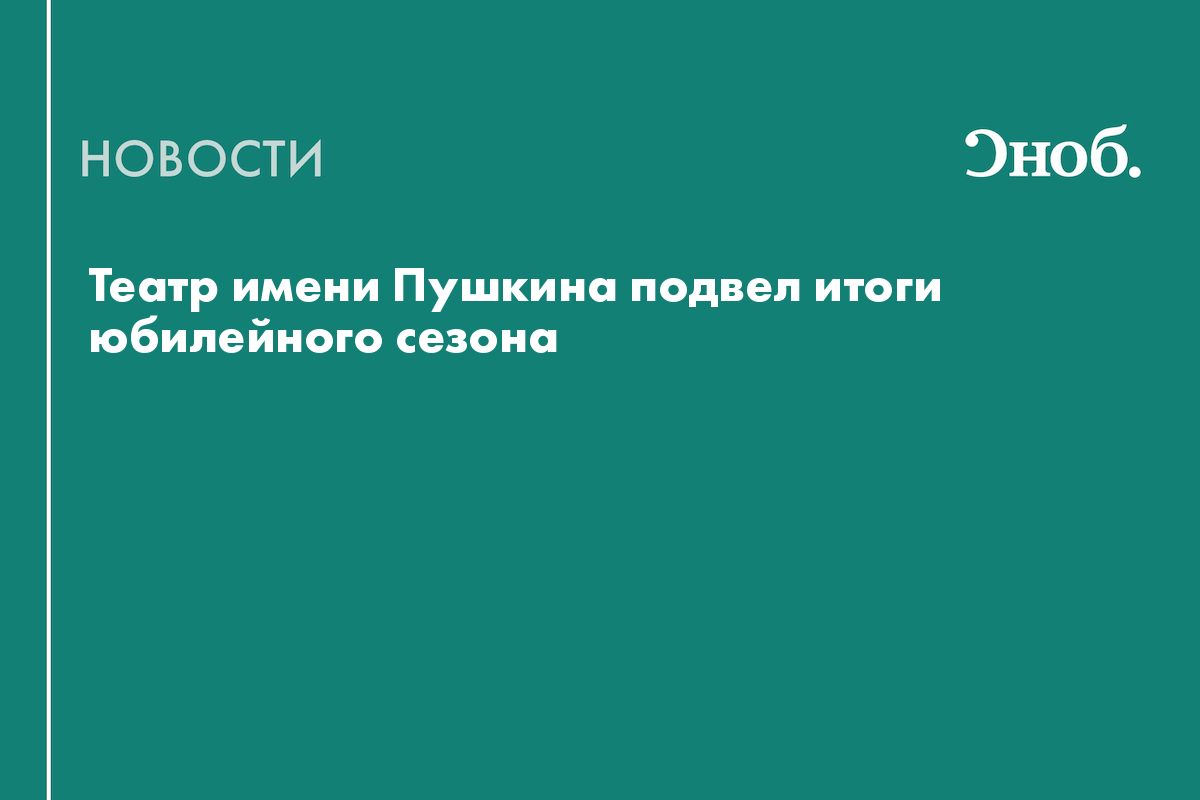 Театр имени Пушкина подвел итоги юбилейного сезона