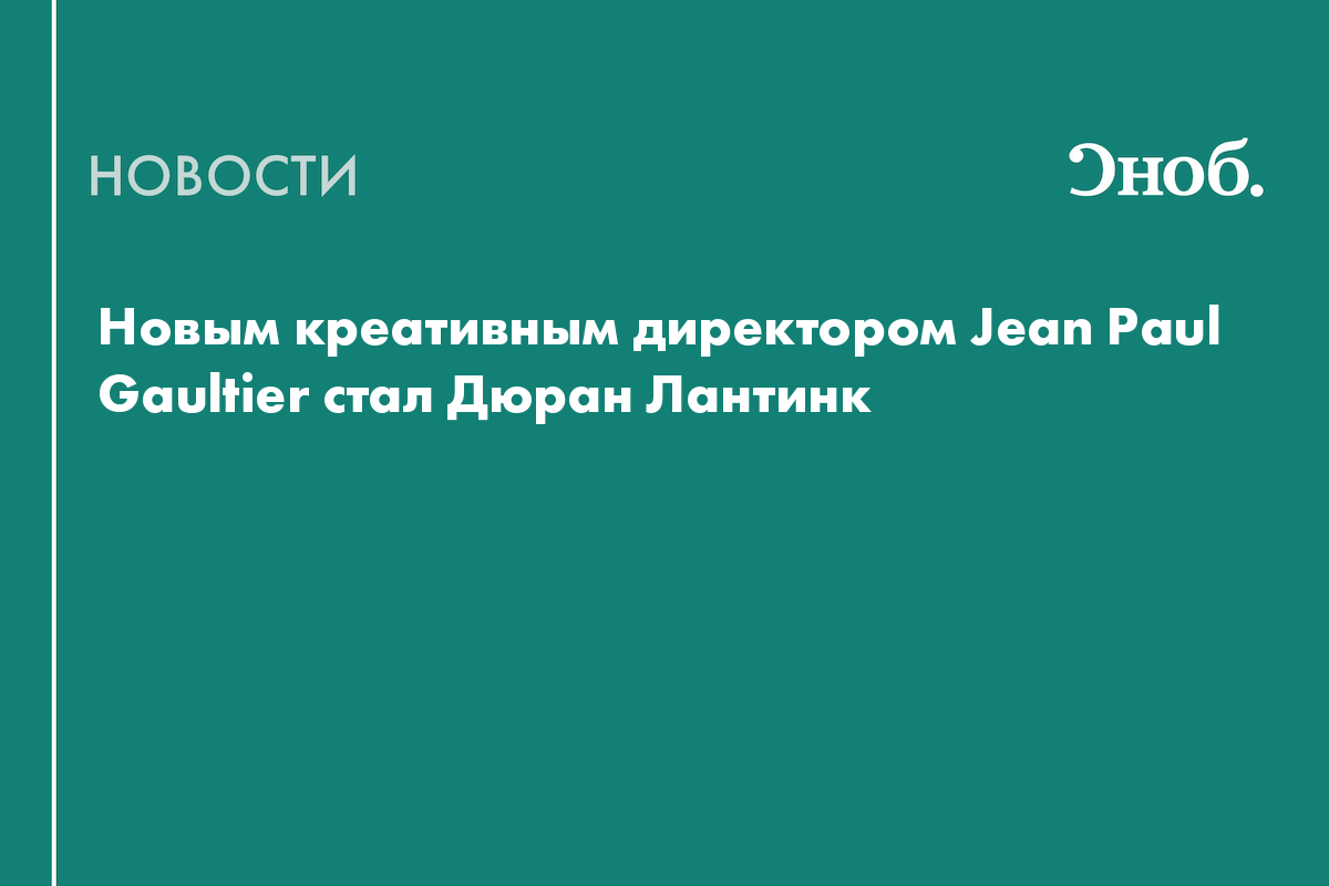 Новым креативным директором Jean Paul Gaultier стал Дюран Лантинк