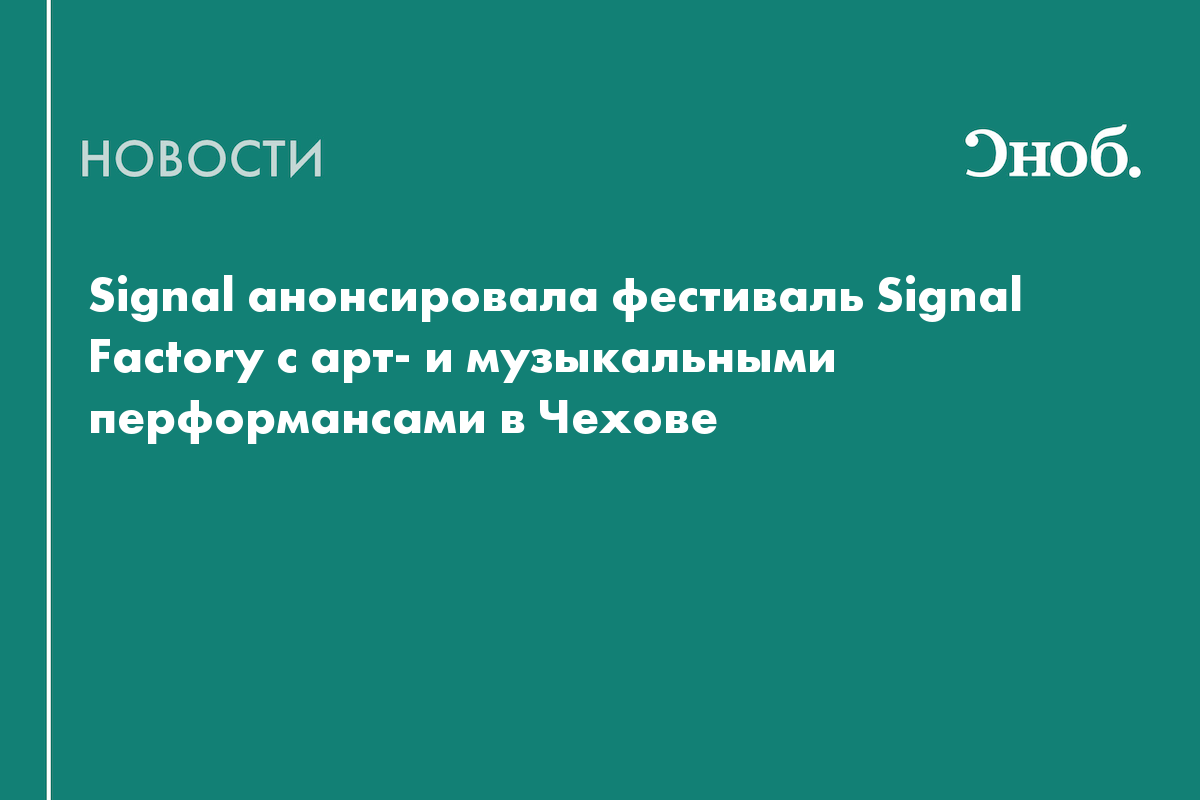 Signal проведет мультиформатный фестиваль на индустриальной площадке в Чехове