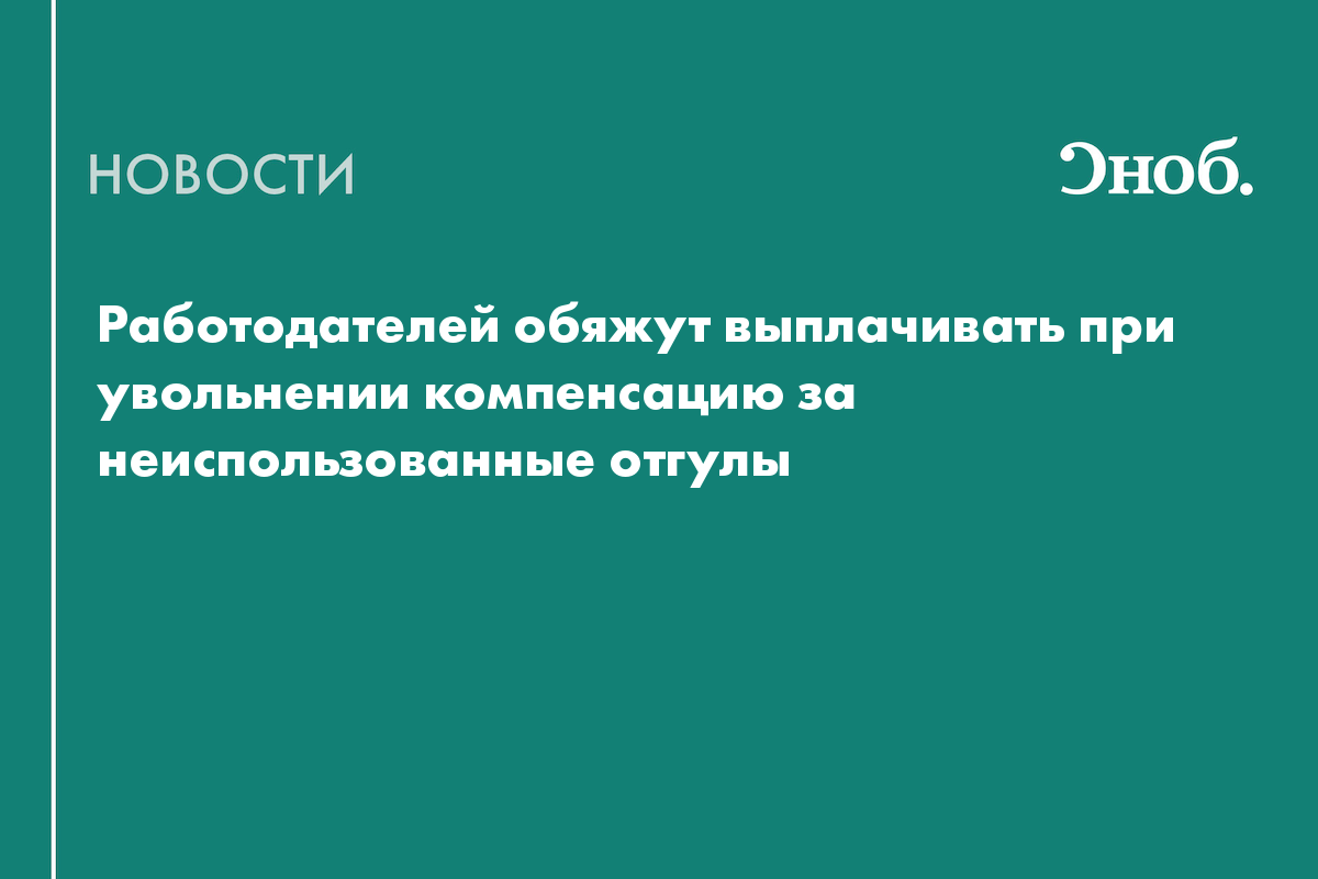 Работодателей обяжут выплачивать при увольнении компенсацию за  неиспользованные отгулы