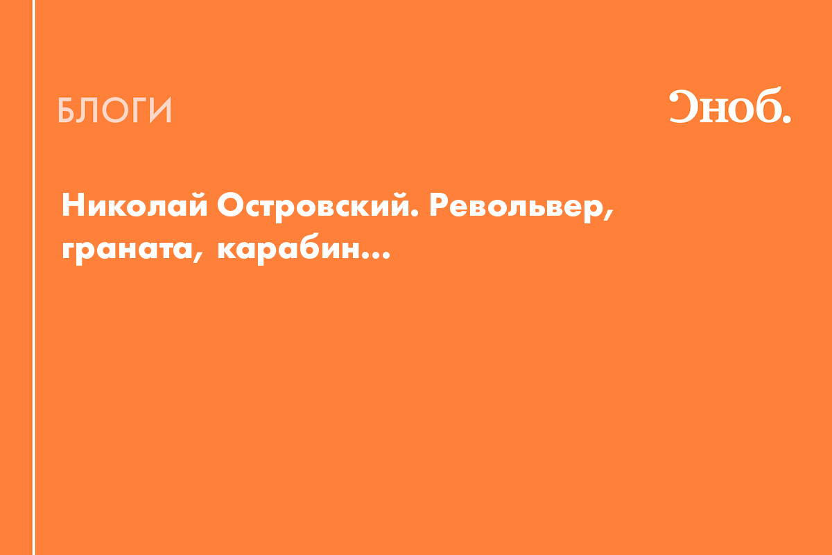 Николай Островский. Револьвер, граната, карабин… - Блог Игорь Попов