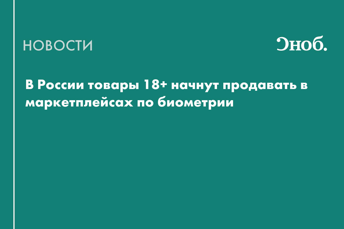 В России товары 18+ начнут продавать в маркетплейсах по биометрии
