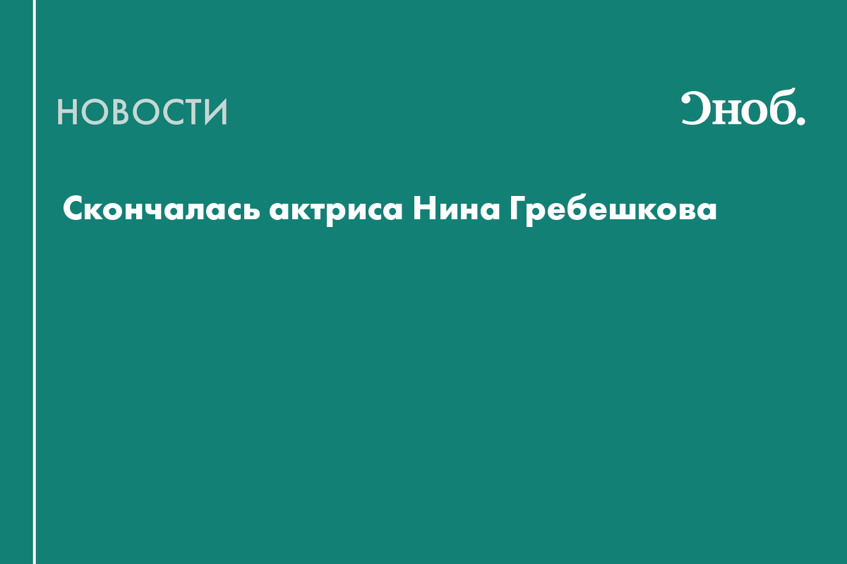 Скончалась актриса Нина Гребешкова