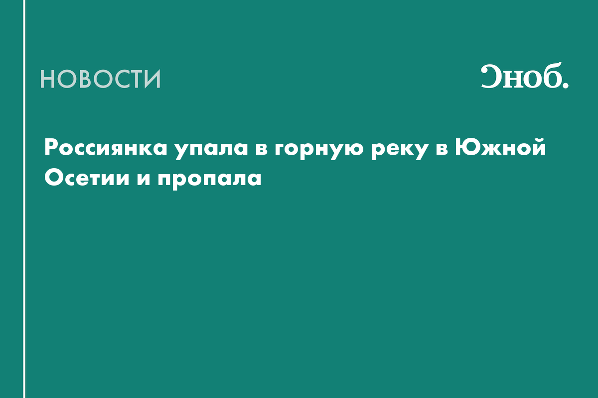 Россиянка упала в горную реку в Южной Осетии и пропала