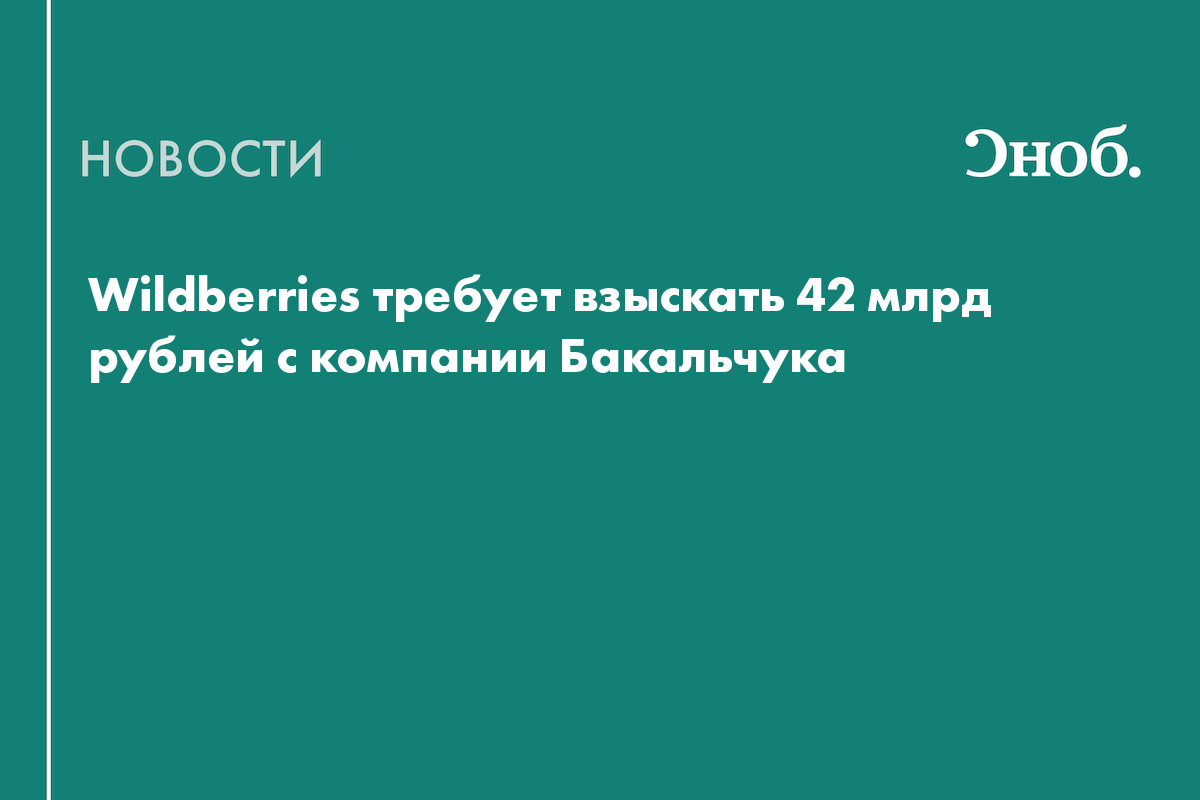 Wildberries требует взыскать 42 млрд рублей с компании Бакальчука