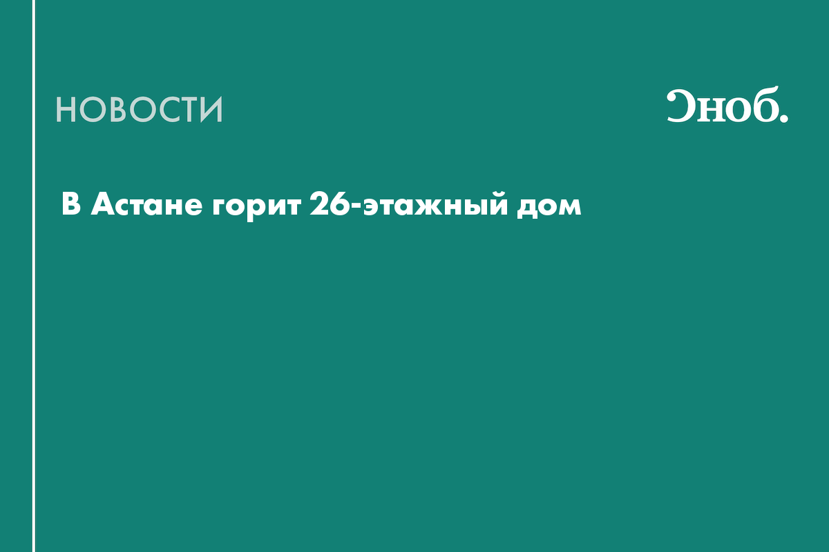 В Астане горит 26-этажный дом