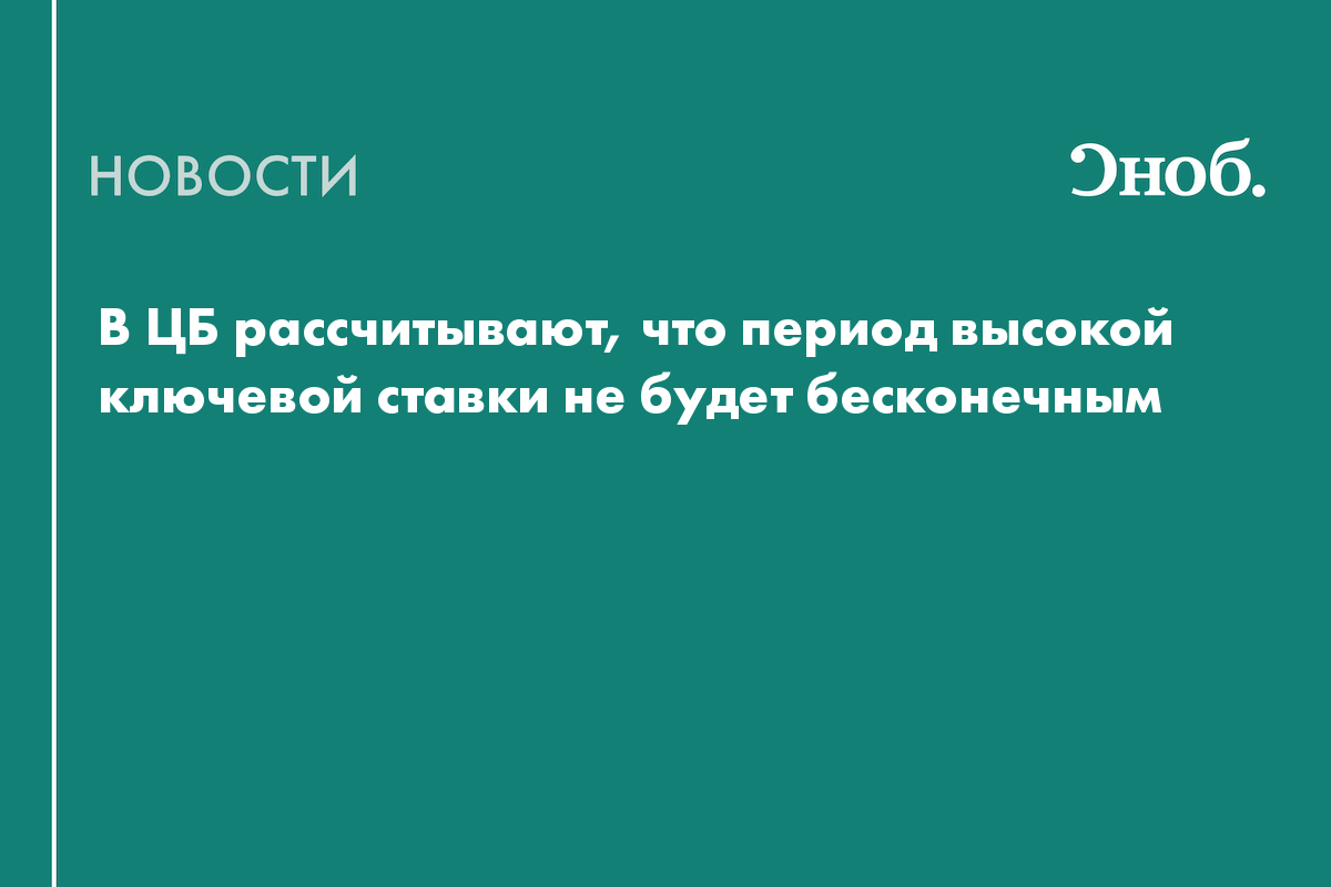 Набиуллина: период высокой ключевой ставки не будет бесконечным