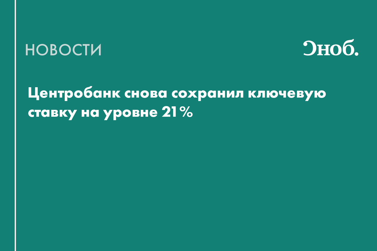 Центробанк снова сохранил ключевую ставку на уровне 21%