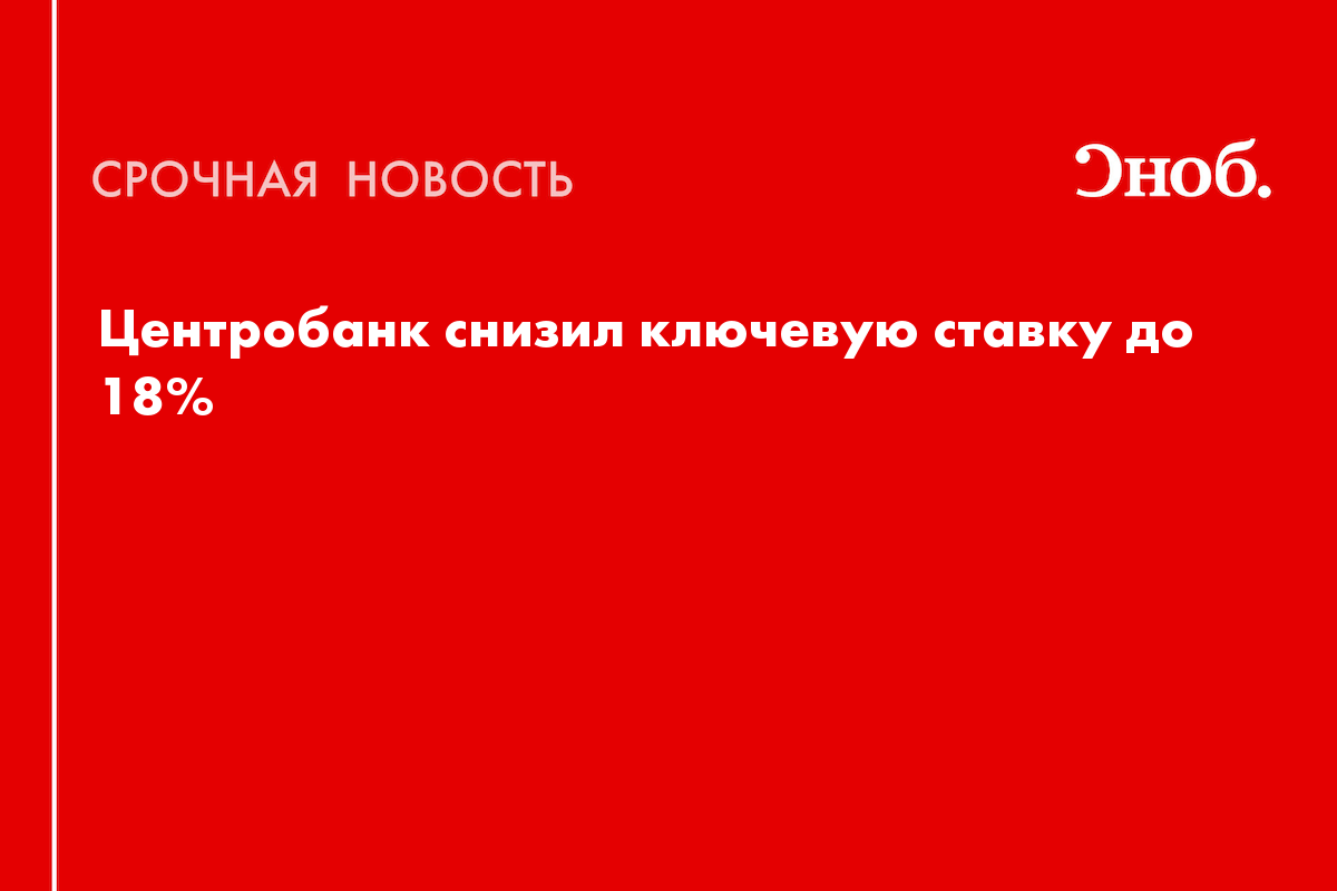 Ключевую ставку вновь понизили — до 18%