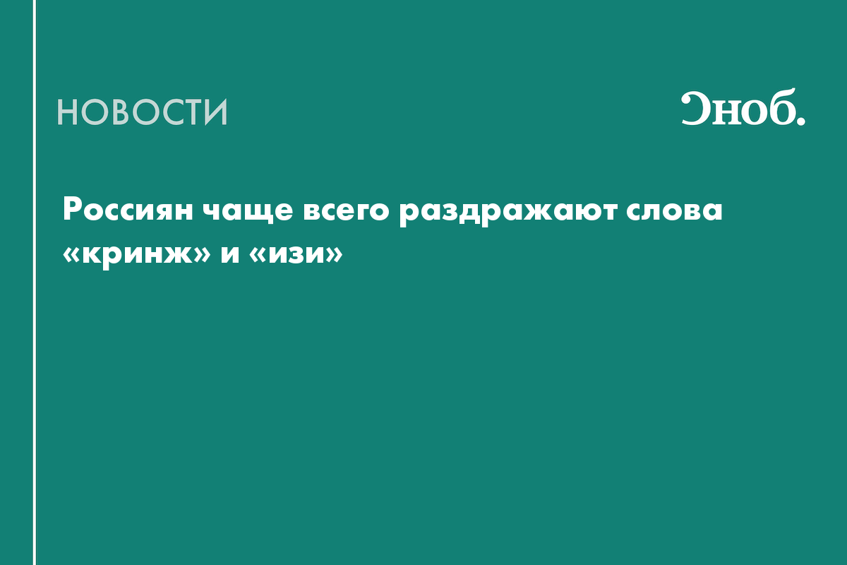 Россиян чаще всего раздражают слова «кринж» и «изи»