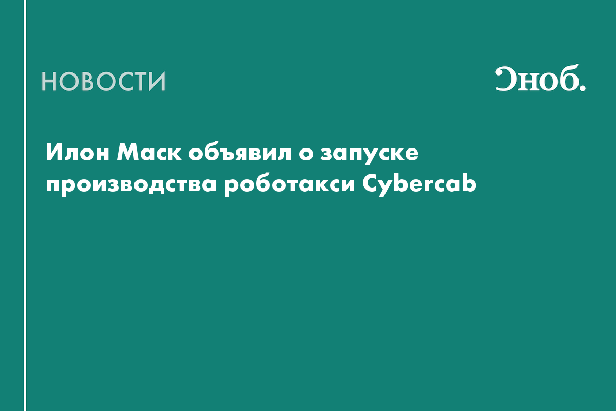 Tesla запустила производство беспилотных такси Cybercab
