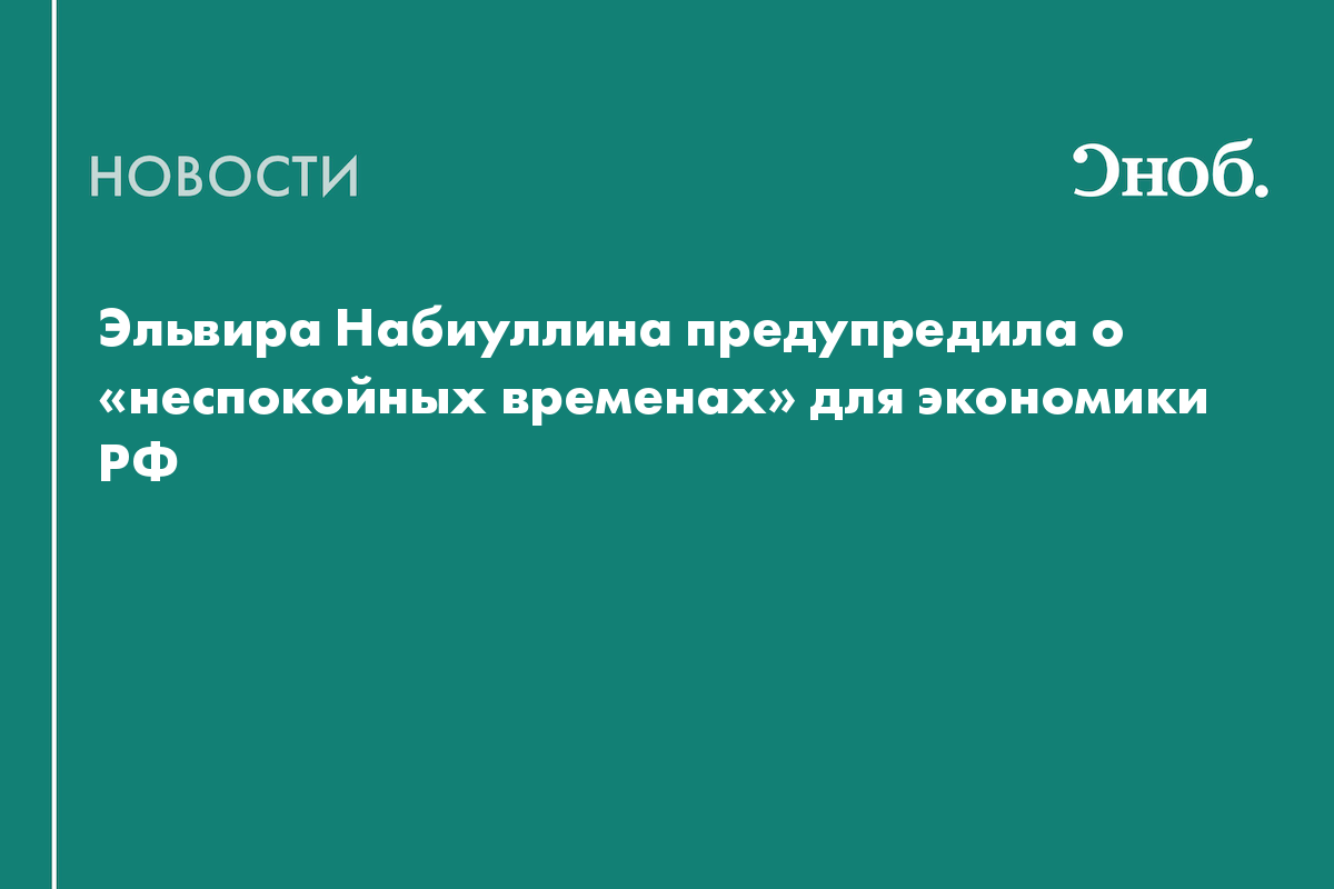 Эльвира Набиуллина предупредила о «неспокойных временах» для экономики РФ