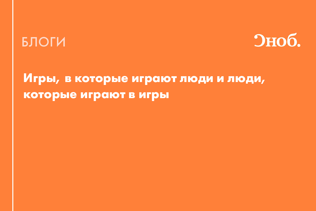 Игры, в которые играют люди и люди, которые играют в игры - Блог Вадим  Баранов