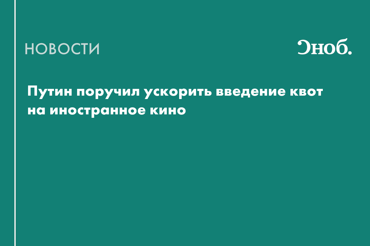«Пропускаем совершенно тупые и ненужные»: Путин поручил ускорить введение квот на иностранные фильмы