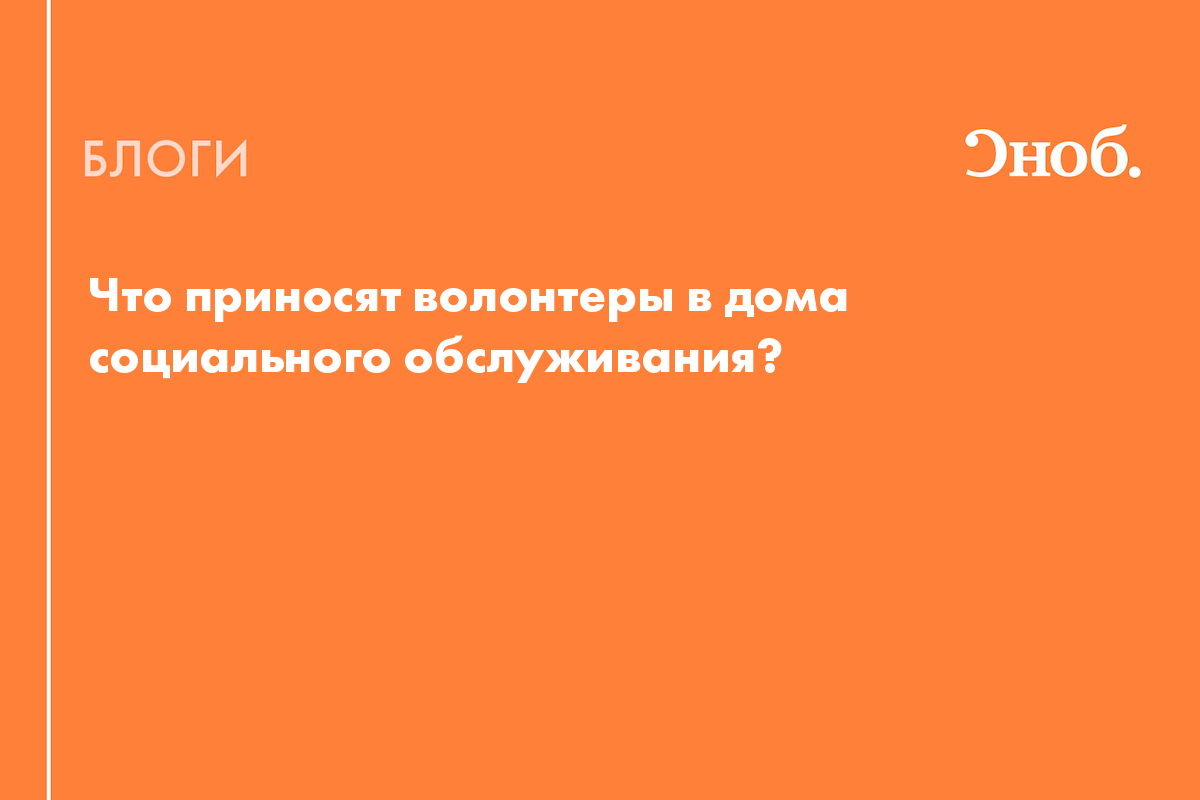 Что приносят волонтеры в дома социального обслуживания? - Блог Юрий  Белановский