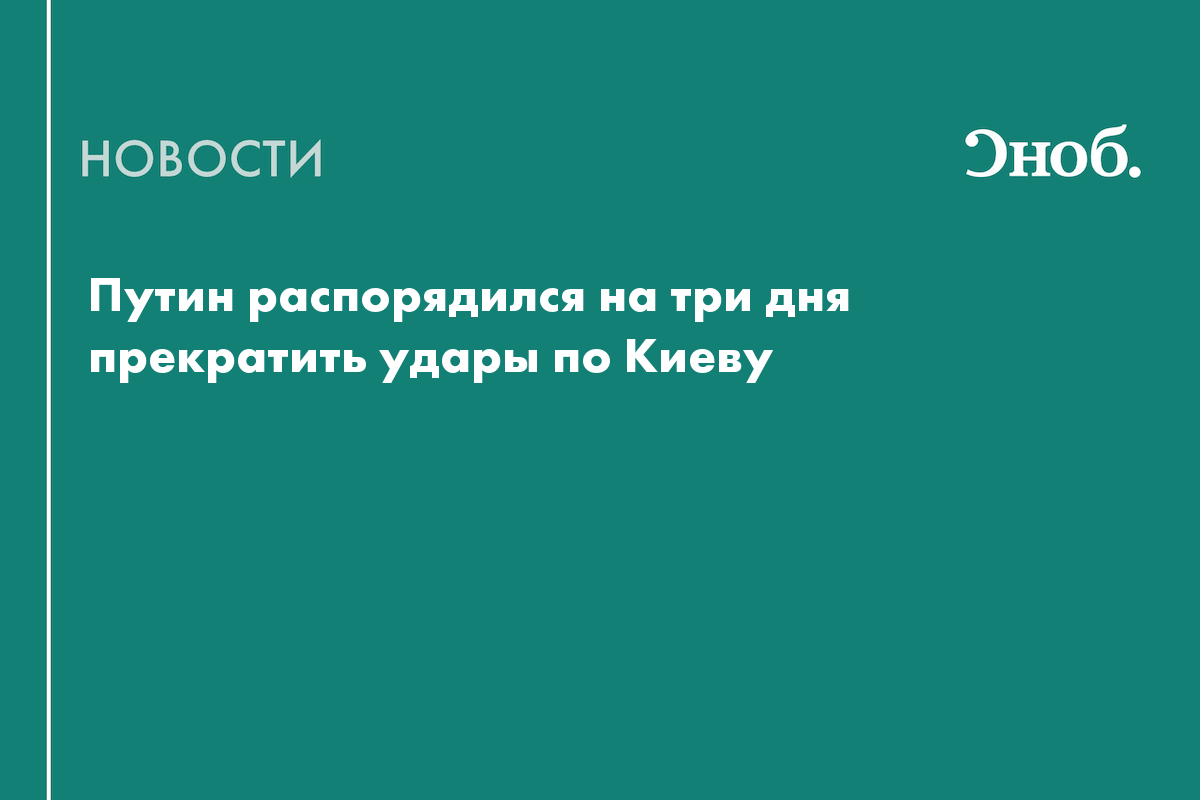 Путин распорядился на три дня прекратить удары по Киеву