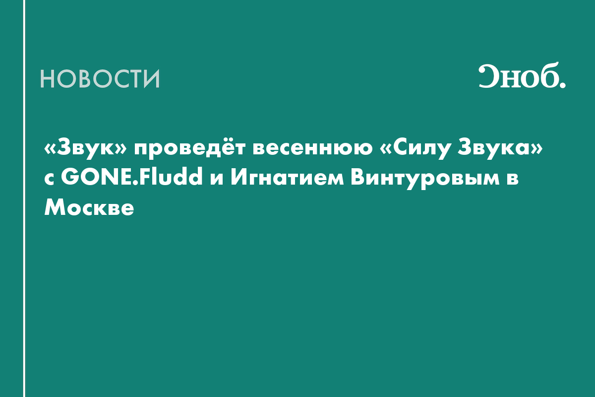 «Звук» проведёт весеннюю «Силу Звука» с GONE.Fludd и Игнатием Винтуровым в Москве