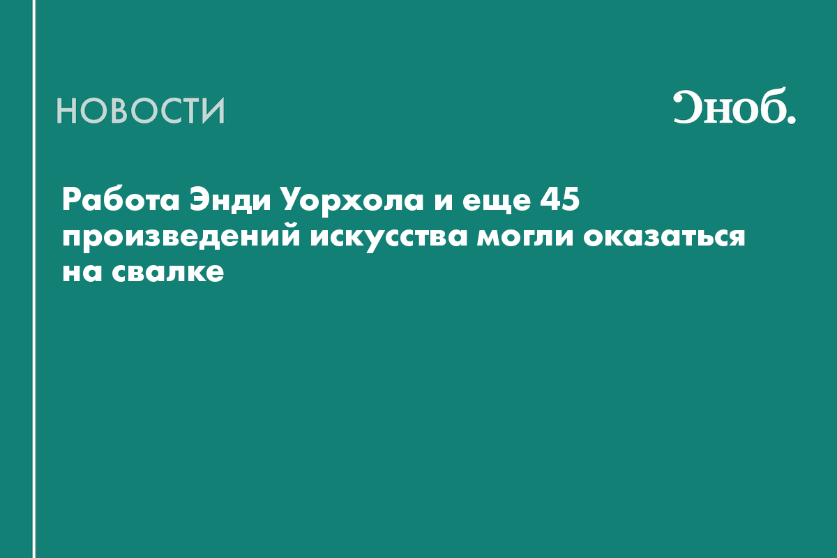 Работа Энди Уорхола и еще 45 произведений искусства могли оказаться на свалке
