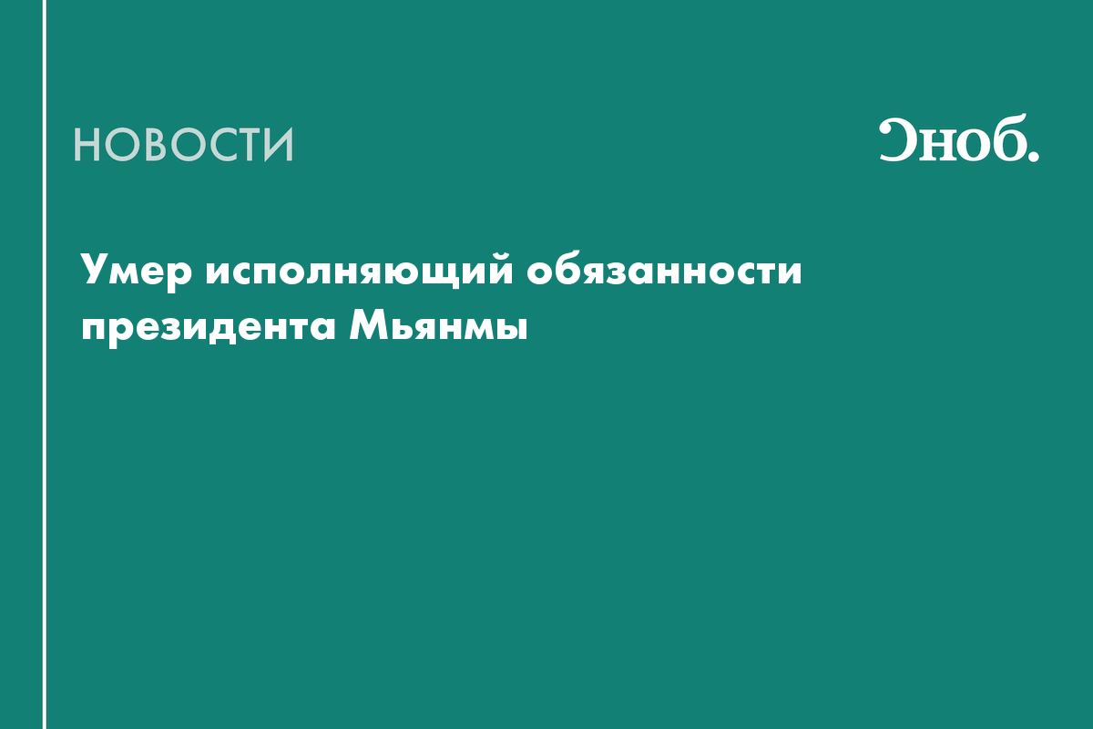 Умер исполняющий обязанности президента Мьянмы