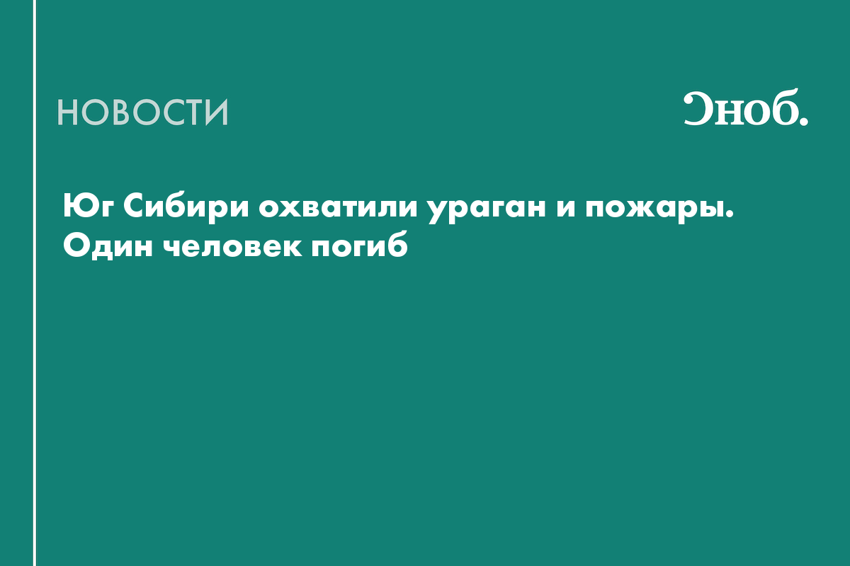 Юг Сибири охватили ураган и пожары. Один человек погиб