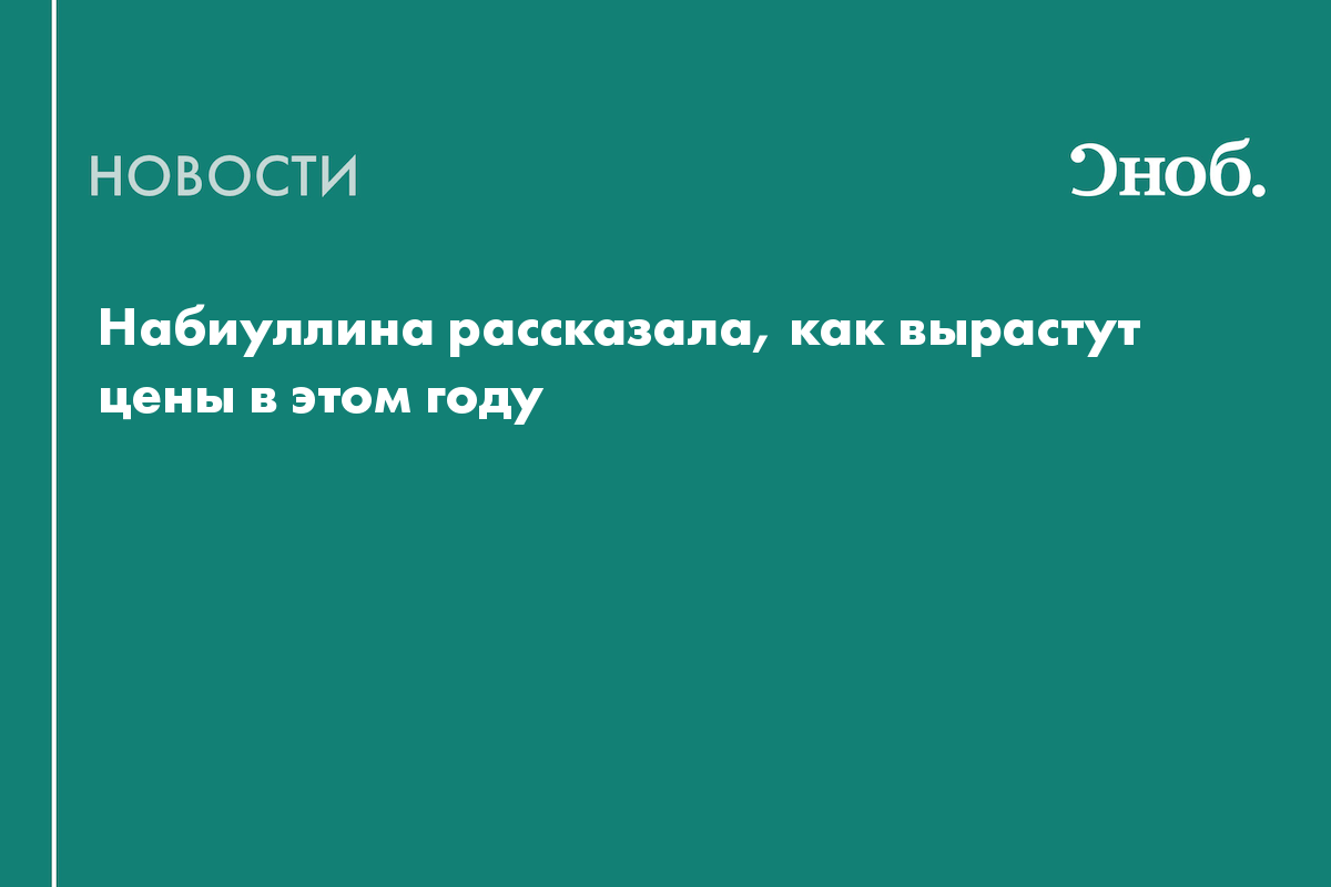 Набиуллина рассказала, как вырастут цены в этом году