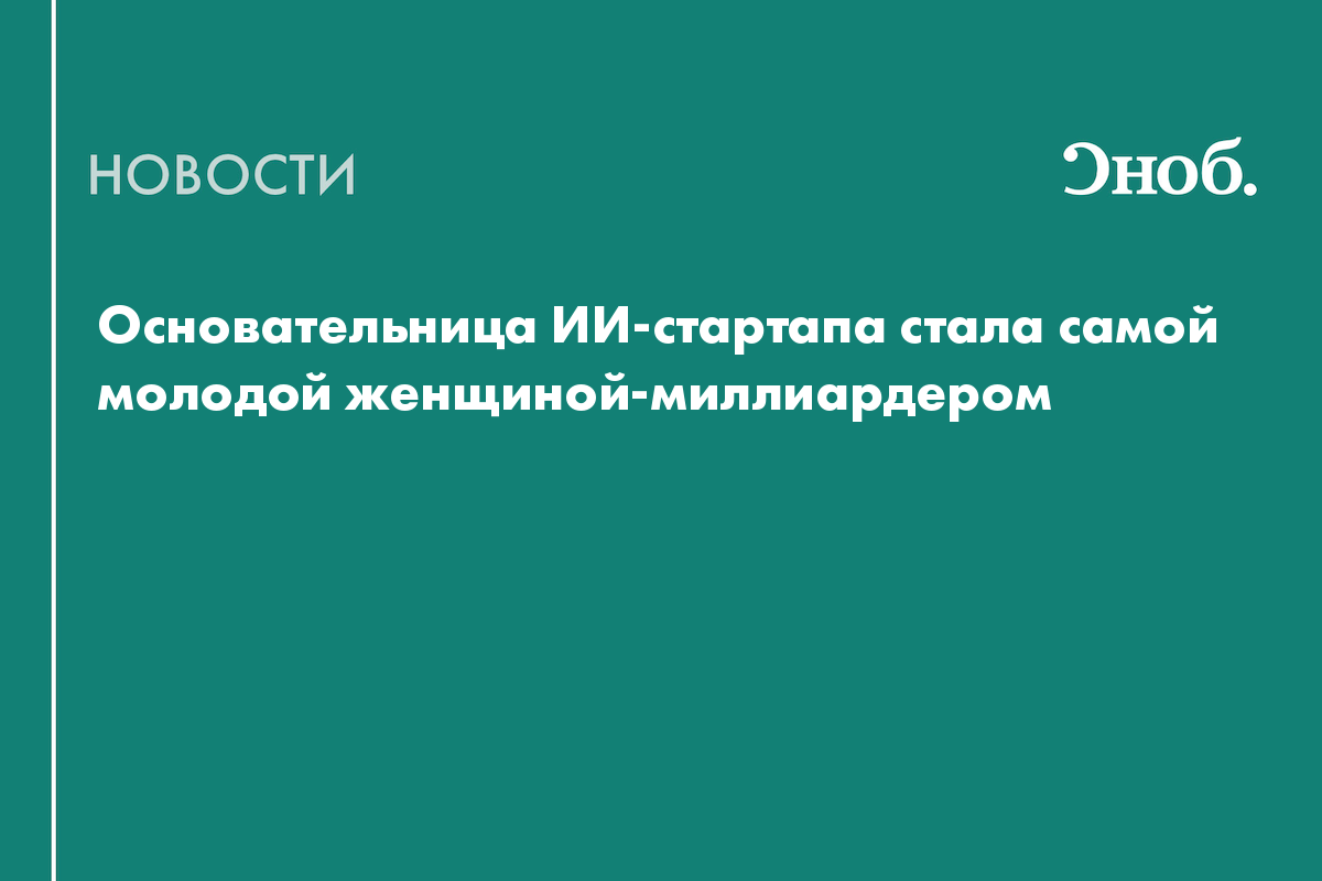 Основательница ИИ-стартапа стала самой молодой женщиной-миллиардером