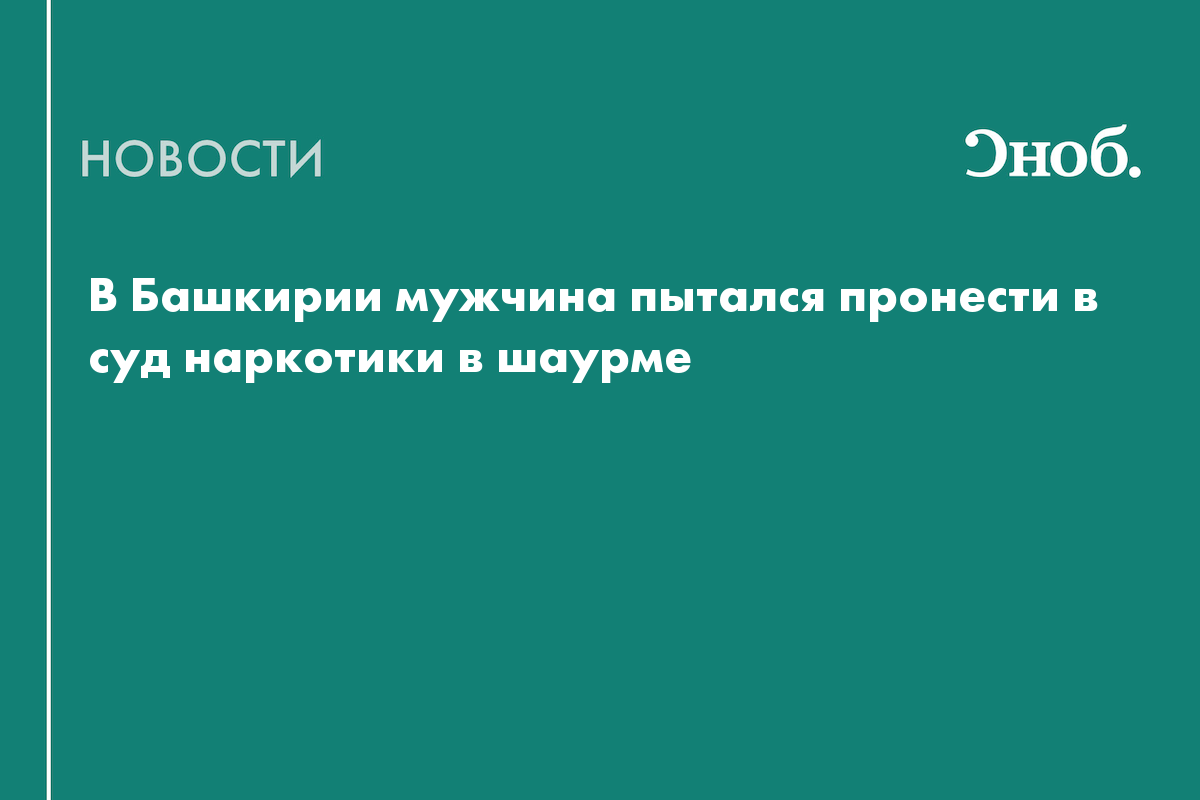 В Башкирии мужчина пытался пронести в суд наркотики в шаурме