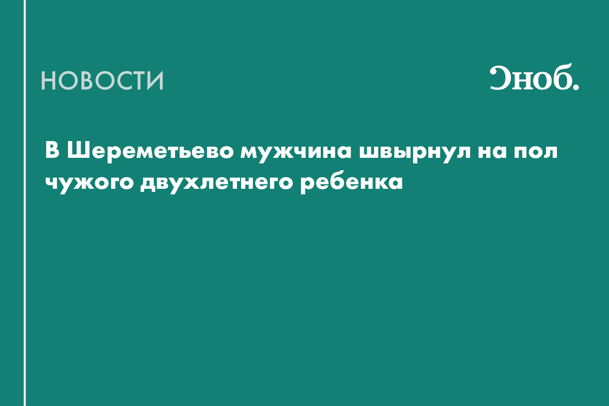Двухлетний ребенок впал в кому после того, как на него напал мужчина в Шереметьево