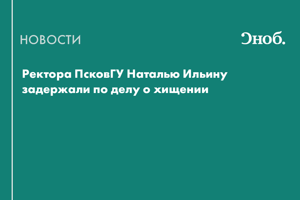 Ректора ПсковГУ Наталью Ильину задержали по делу о хищении