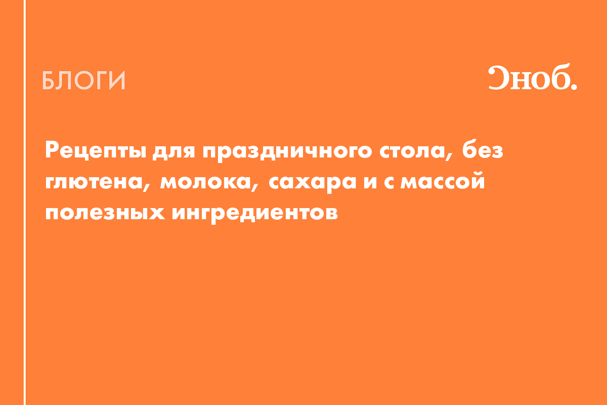 Рецепты для праздничного стола, без глютена, молока, сахара и с массой  полезных ингредиентов - Блог Екатерина Йенсен