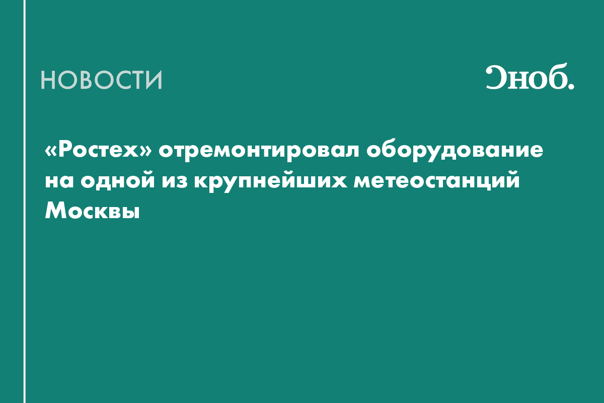«Ростех» отремонтировал оборудование на одной из крупнейших метеостанций Москвы