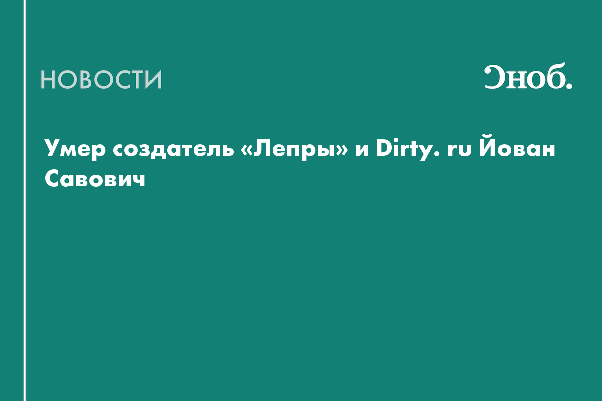 Умер создатель «Лепры» и Dirty.​ru Йован Савович
