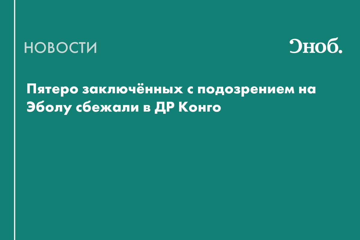 В ДР Конго из-под карантина сбежали пятеро заключённых с симптомами Эболы
