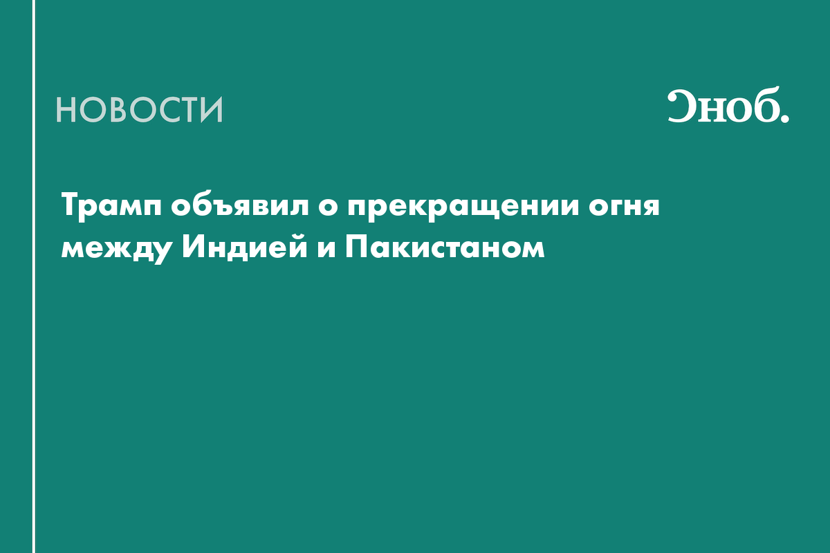 Трамп объявил о прекращении огня между Индией и Пакистаном