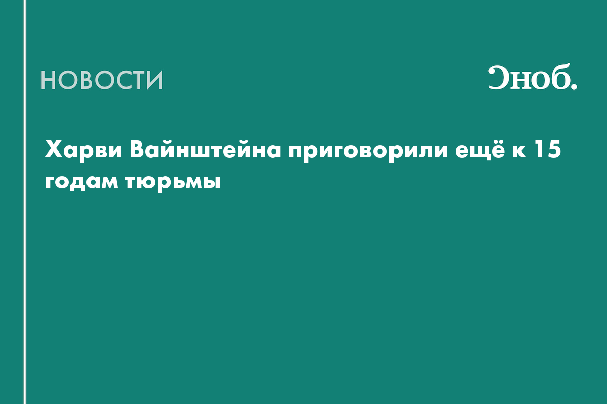 Харви Вайнштейна приговорили ещё к 15 годам тюрьмы