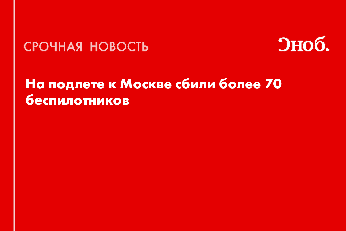 На подлете к Москве сбили более 70 беспилотников