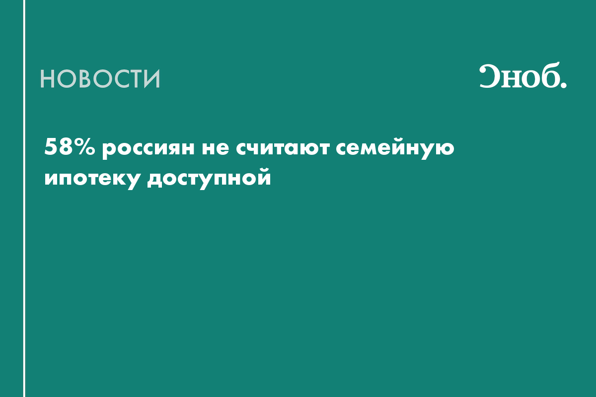 58% россиян не считают семейную ипотеку доступной
