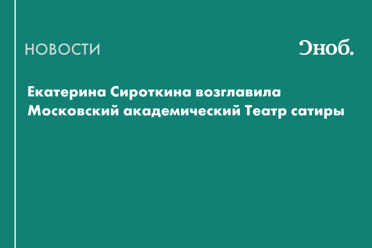 Екатерина Сироткина возглавила Московский академический Театр сатиры