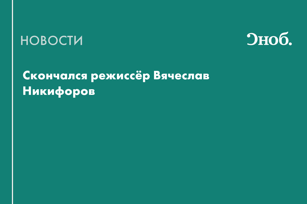 Умер режиссёр Вячеслав Никифоров