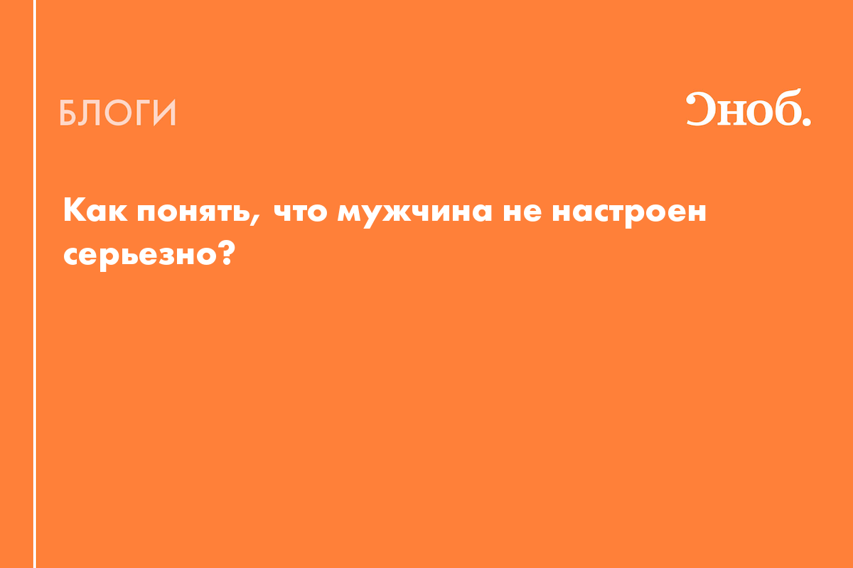 Как понять, что мужчина не настроен серьезно? - Блог Надежда Медведева