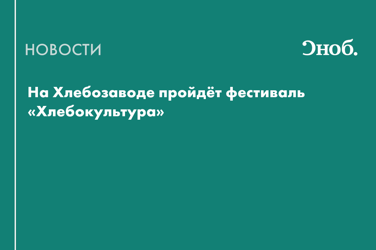 Лекции о хлебе, мастер-классы и большой маркет: на Хлебозаводе проведут фестиваль «Хлебокультура»