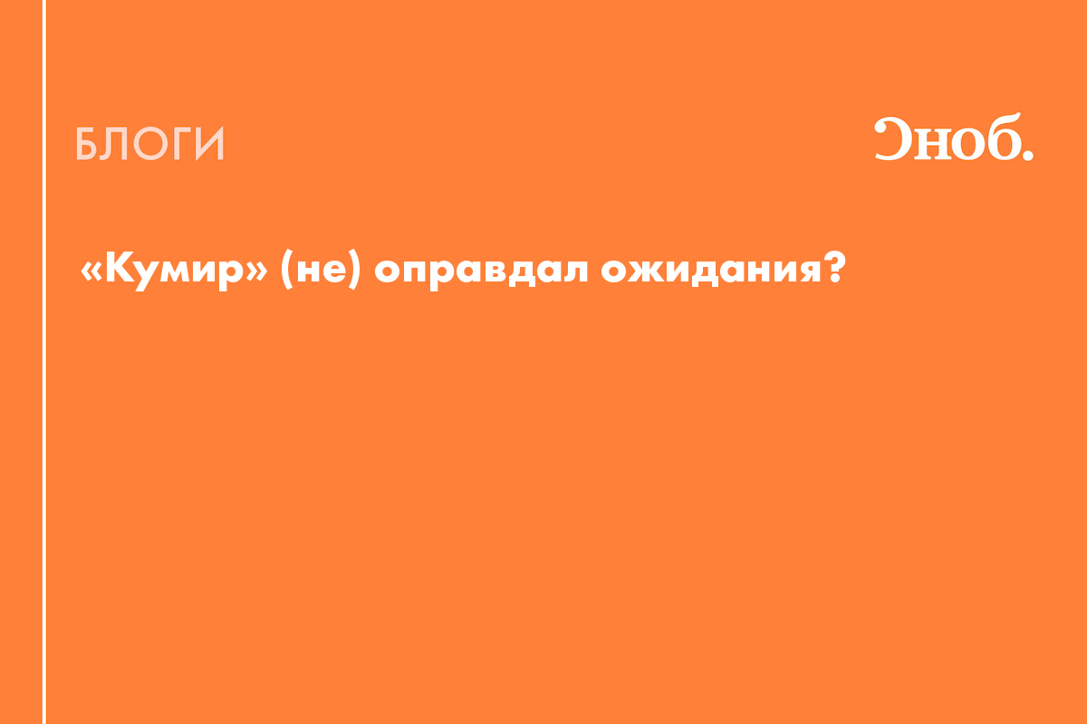 Кумир» (не) оправдал ожидания? - Блог Маруся Бордовских