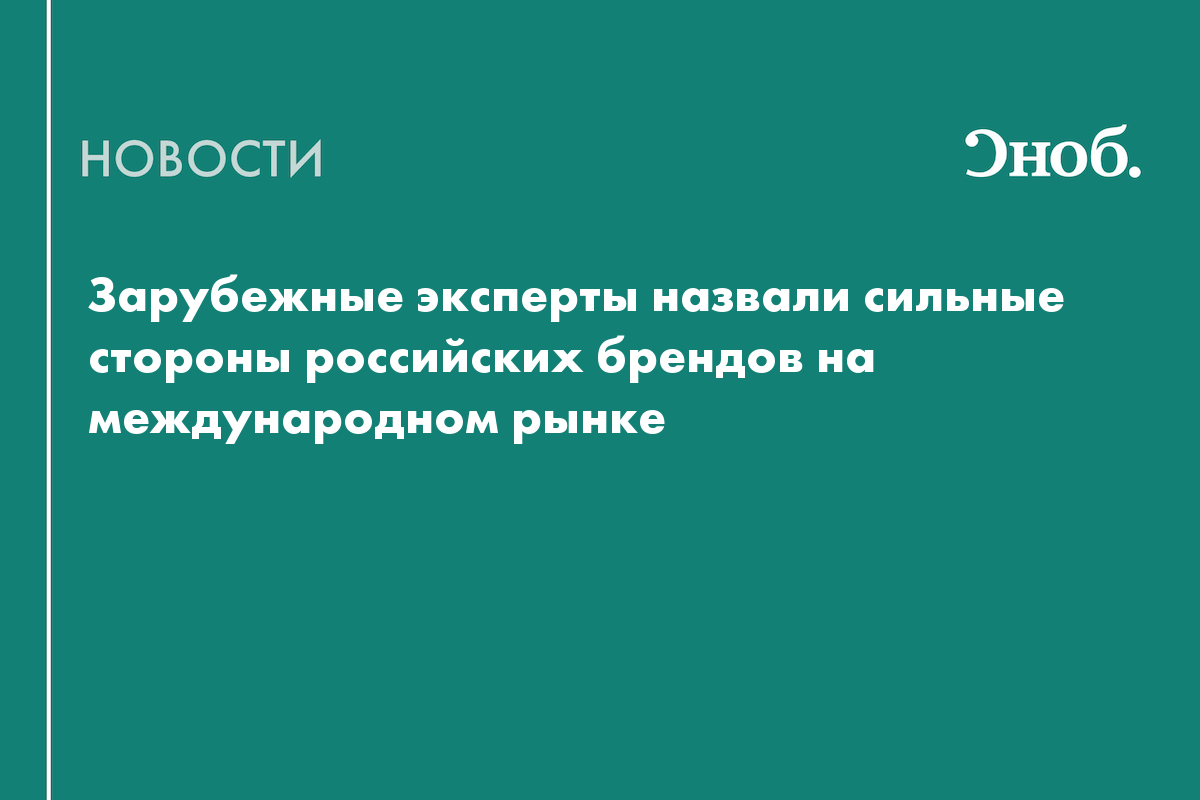 Национальный код и самобытность: зарубежные эксперты назвали сильные стороны российских брендов