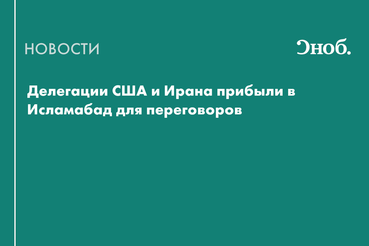 Делегации США и Ирана прибыли в Исламабад для переговоров
