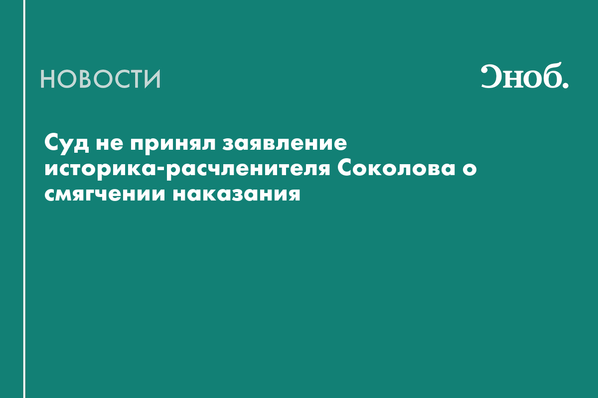 Историк-расчленитель Соколов попросил выпустить его из колонии